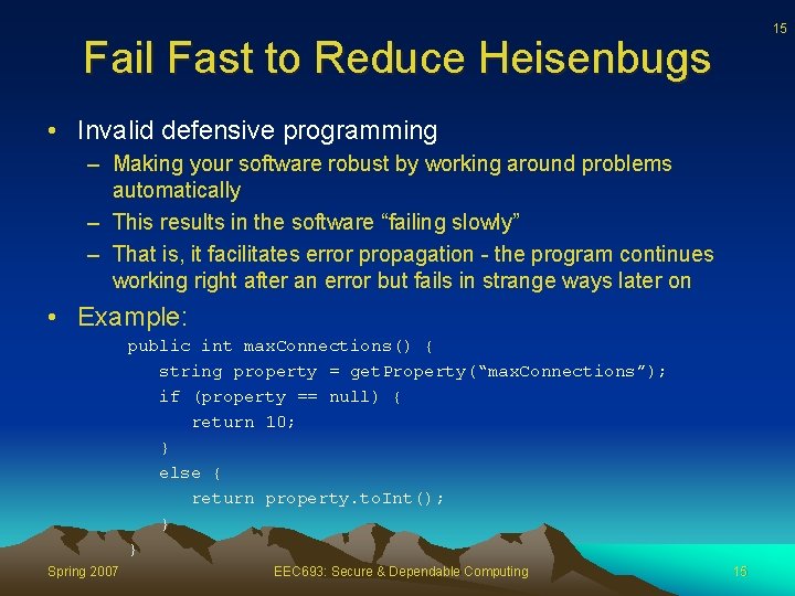 15 Fail Fast to Reduce Heisenbugs • Invalid defensive programming – Making your software