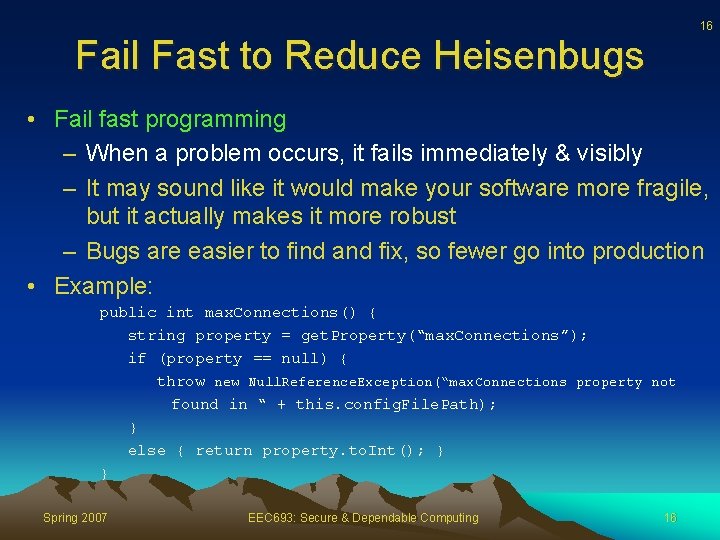 16 Fail Fast to Reduce Heisenbugs • Fail fast programming – When a problem