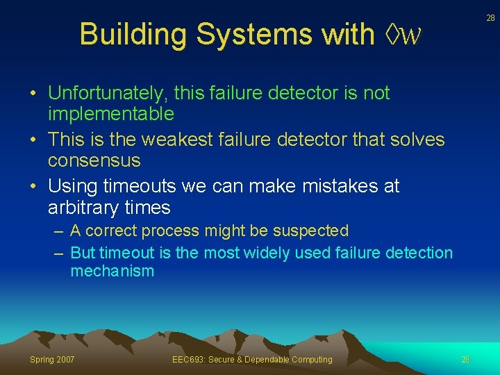 28 Building Systems with W • Unfortunately, this failure detector is not implementable •