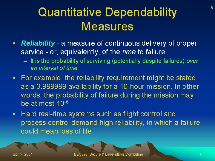 Quantitative Dependability Measures 6 • Reliability - a measure of continuous delivery of proper