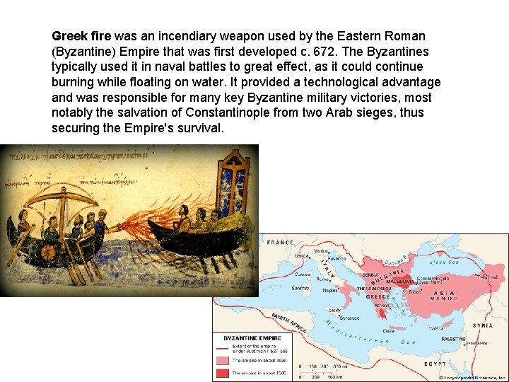 Greek fire was an incendiary weapon used by the Eastern Roman (Byzantine) Empire that