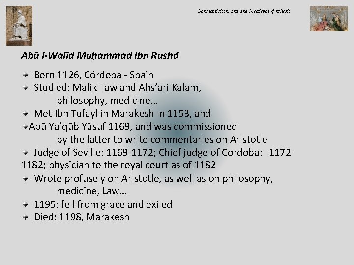 Scholasticism, aka The Medieval Synthesis Abū l-Walīd Muḥammad Ibn Rushd Born 1126, Córdoba -