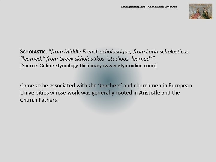 Scholasticism, aka The Medieval Synthesis SCHOLASTIC: “from Middle French scholastique, from Latin scholasticus "learned,