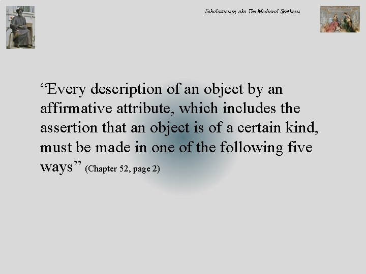 Scholasticism, aka The Medieval Synthesis “Every description of an object by an affirmative attribute,