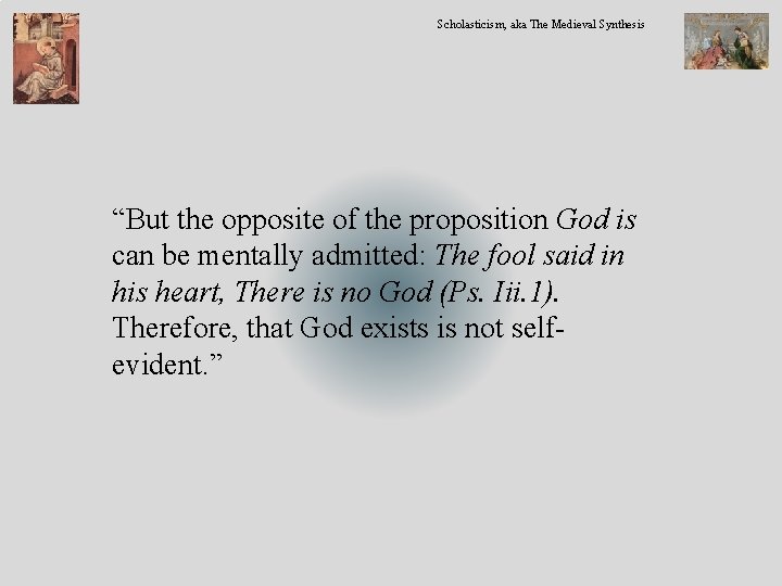 Scholasticism, aka The Medieval Synthesis “But the opposite of the proposition God is can