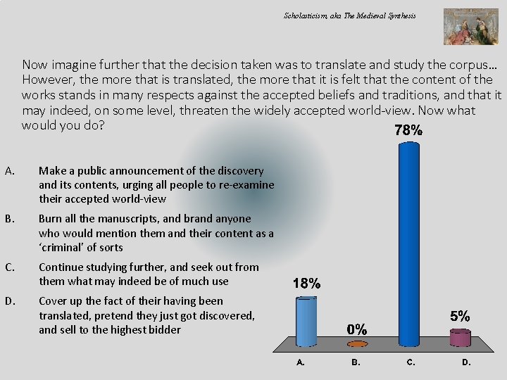 Scholasticism, aka The Medieval Synthesis Now imagine further that the decision taken was to