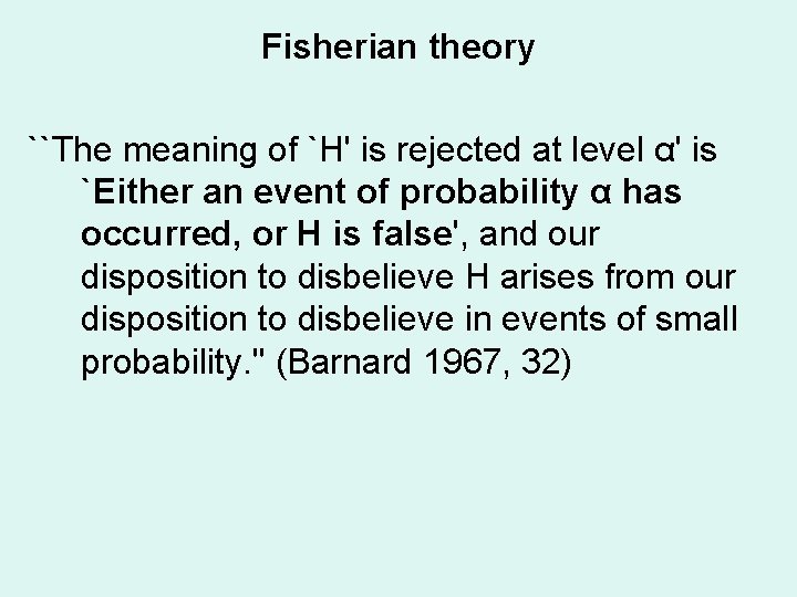 Fisherian theory ``The meaning of `H' is rejected at level α' is `Either an