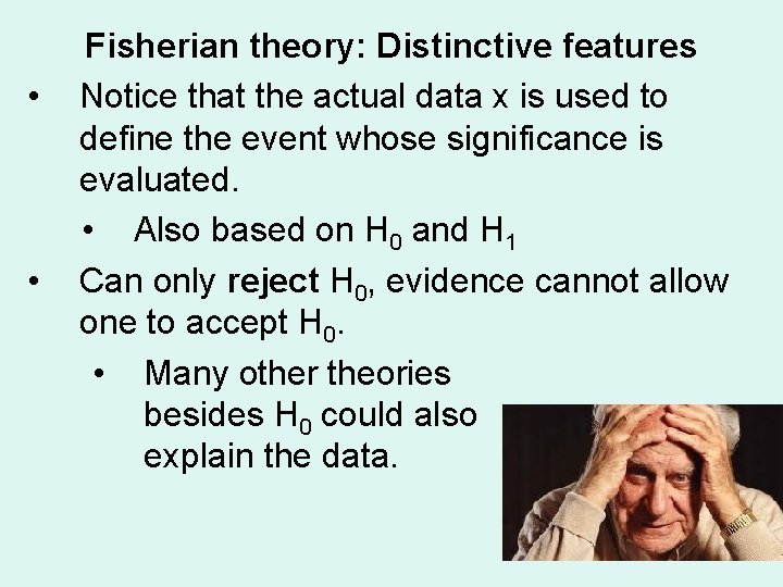  • • Fisherian theory: Distinctive features Notice that the actual data x is
