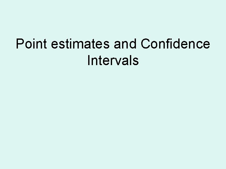 Point estimates and Confidence Intervals 