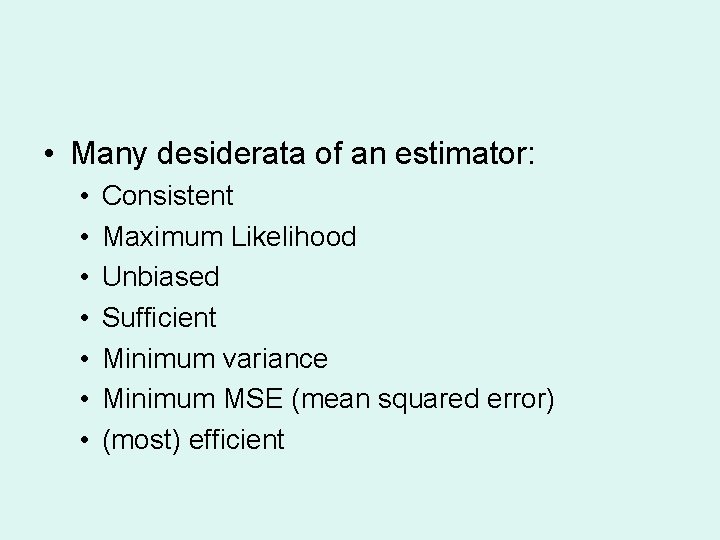  • Many desiderata of an estimator: • • Consistent Maximum Likelihood Unbiased Sufficient
