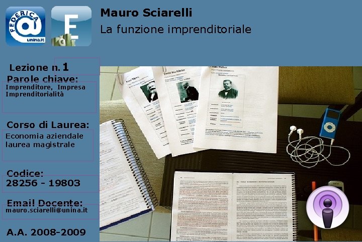 Mauro Sciarelli La funzione imprenditoriale Lezione n. 1 Parole chiave: Imprenditore, Impresa Imprenditorialità Corso