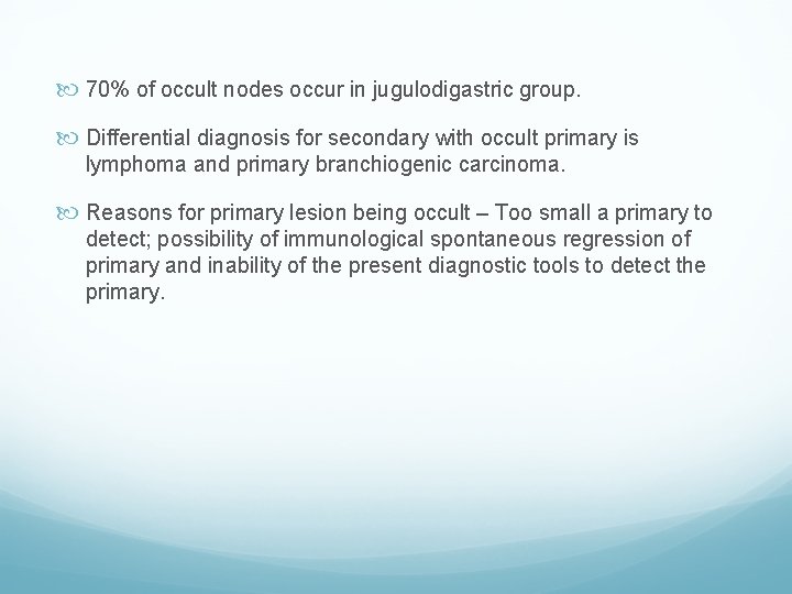  70% of occult nodes occur in jugulodigastric group. Differential diagnosis for secondary with