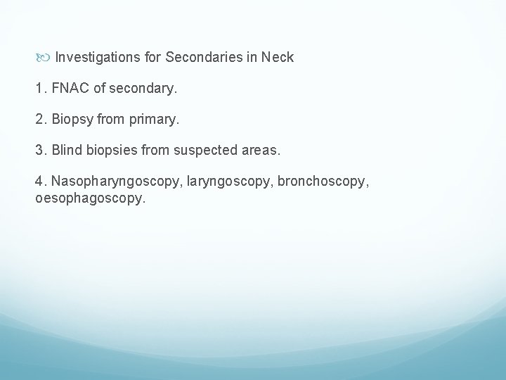  Investigations for Secondaries in Neck 1. FNAC of secondary. 2. Biopsy from primary.