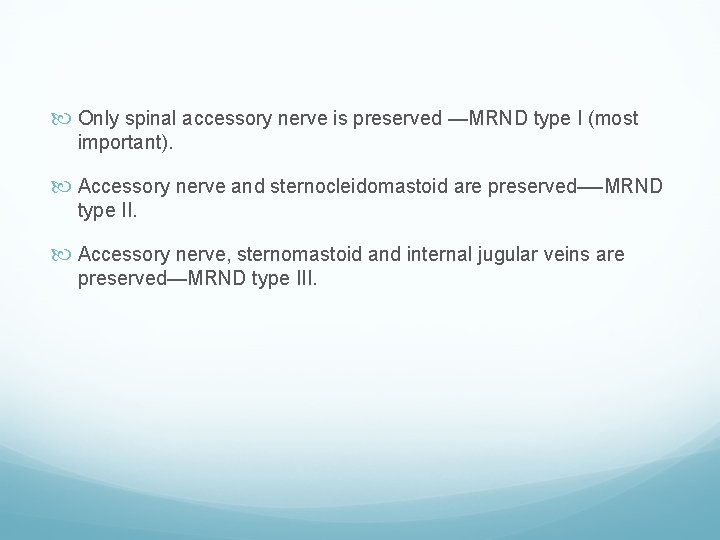  Only spinal accessory nerve is preserved —MRND type I (most important). Accessory nerve