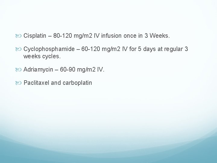  Cisplatin – 80 -120 mg/m 2 IV infusion once in 3 Weeks. Cyclophosphamide