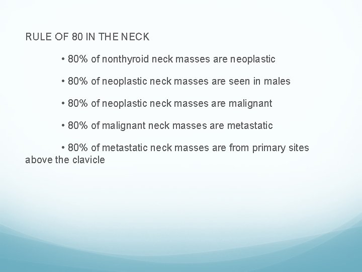 RULE OF 80 IN THE NECK • 80% of nonthyroid neck masses are neoplastic