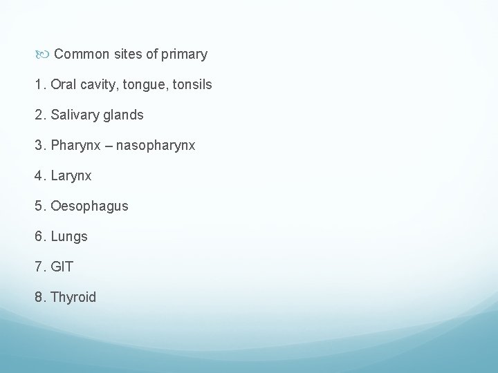  Common sites of primary 1. Oral cavity, tongue, tonsils 2. Salivary glands 3.