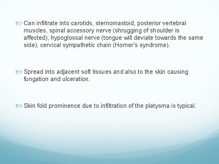  Can infiltrate into carotids, sternomastoid, posterior vertebral muscles, spinal accessory nerve (shrugging of