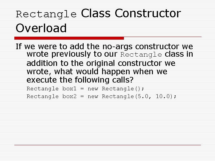 Rectangle Class Constructor Overload If we were to add the no-args constructor we wrote