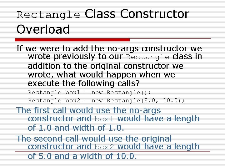 Rectangle Class Constructor Overload If we were to add the no-args constructor we wrote