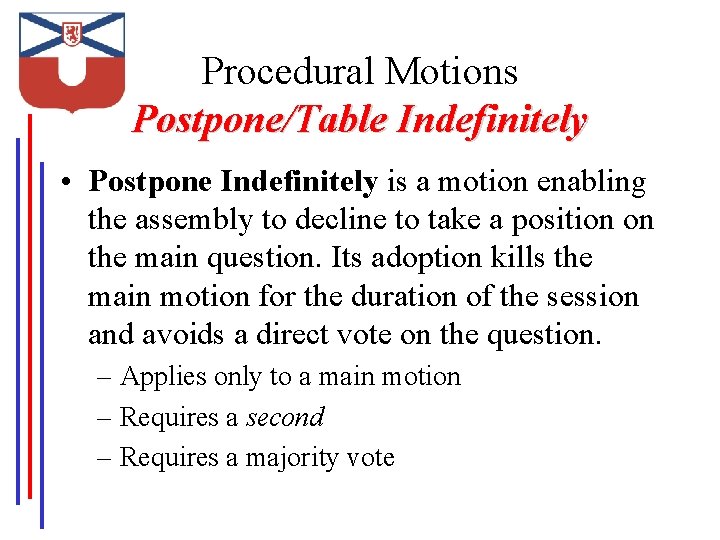 Procedural Motions Postpone/Table Indefinitely • Postpone Indefinitely is a motion enabling the assembly to
