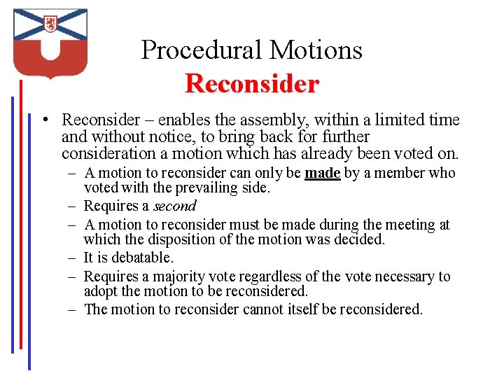 Procedural Motions Reconsider • Reconsider – enables the assembly, within a limited time and