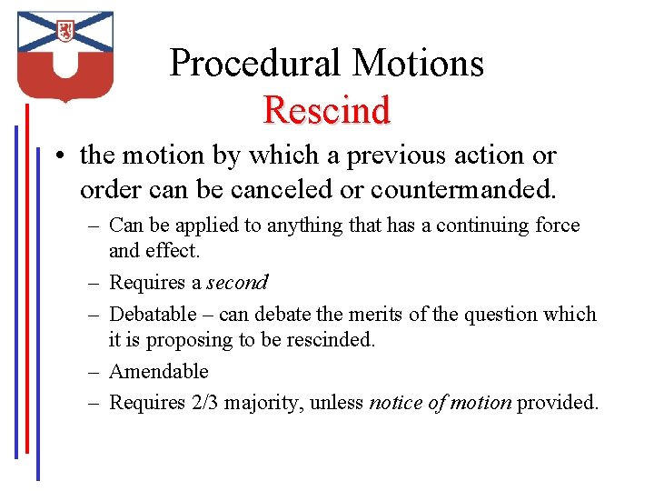Procedural Motions Rescind • the motion by which a previous action or order can