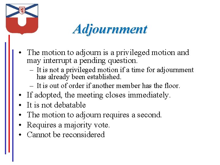 Adjournment • The motion to adjourn is a privileged motion and may interrupt a