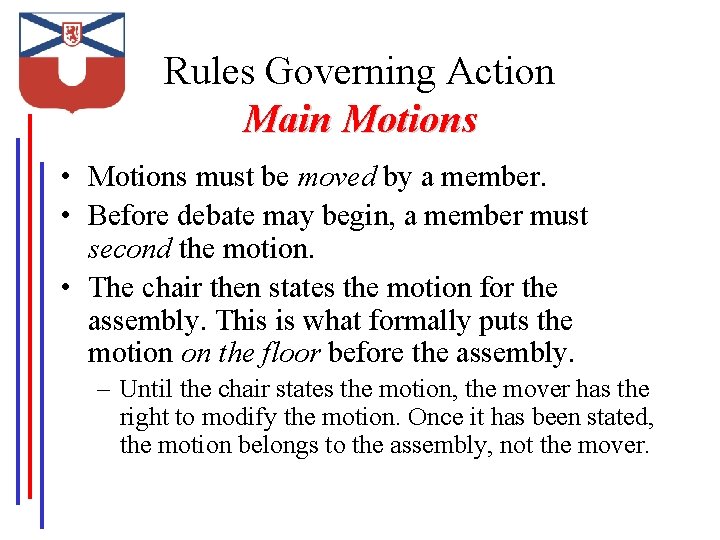 Rules Governing Action Main Motions • Motions must be moved by a member. •