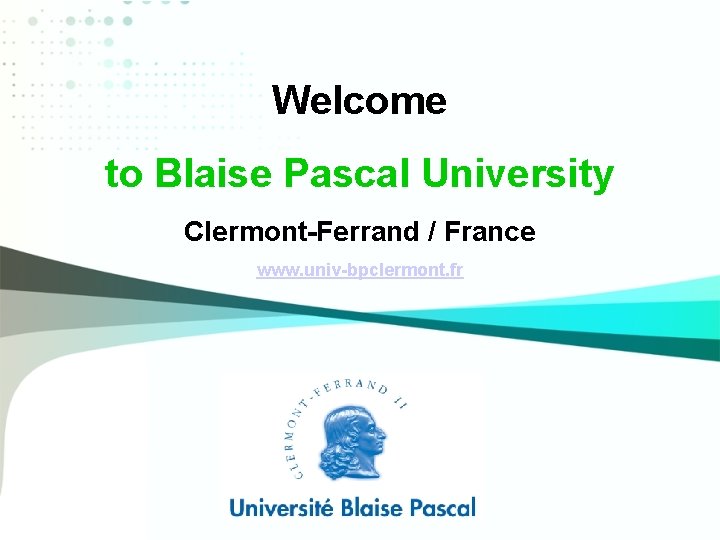 Welcome to Blaise Pascal University Clermont-Ferrand / France www. univ-bpclermont. fr 