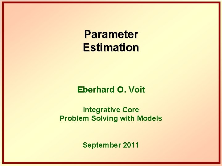 Parameter Estimation Eberhard O. Voit Integrative Core Problem Solving with Models September 2011 