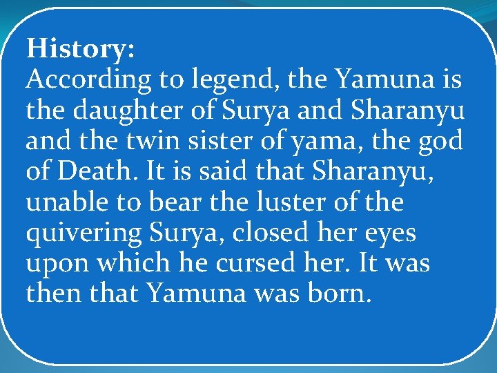 History: According to legend, the Yamuna is the daughter of Surya and Sharanyu and