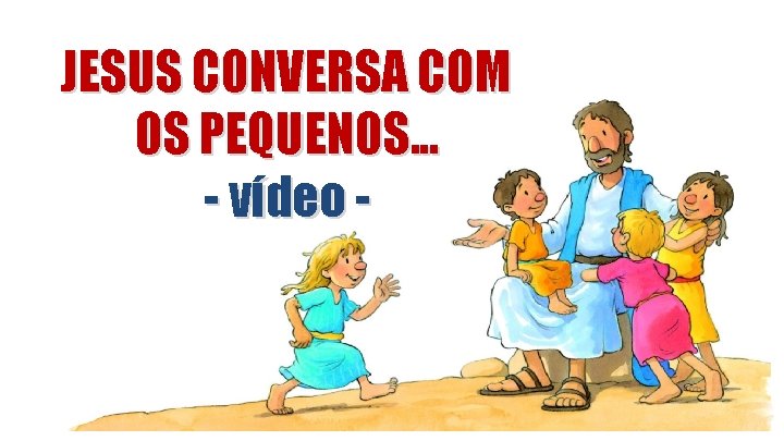 JESUS CONVERSA COM OS PEQUENOS. . . - vídeo - 