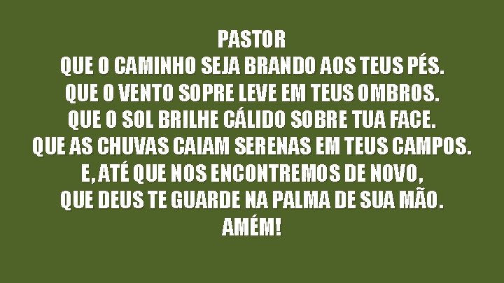 PASTOR QUE O CAMINHO SEJA BRANDO AOS TEUS PÉS. QUE O VENTO SOPRE LEVE