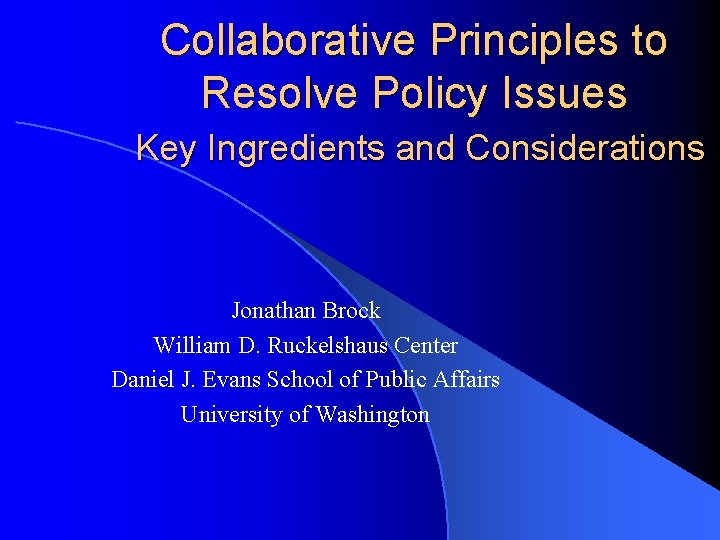 Collaborative Principles to Resolve Policy Issues Key Ingredients and Considerations Jonathan Brock William D.