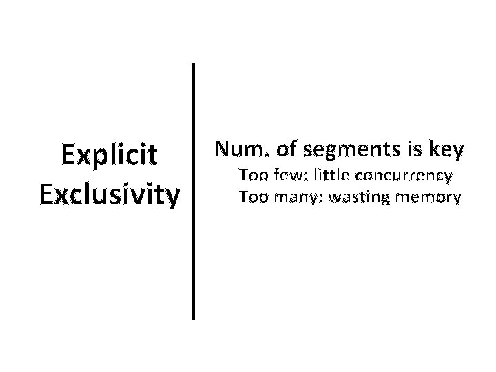 Explicit Exclusivity Num. of segments is key Too few: little concurrency Too many: wasting