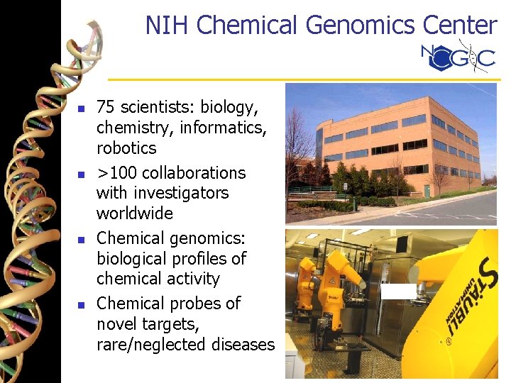 NIH Chemical Genomics Center n n 75 scientists: biology, chemistry, informatics, robotics >100 collaborations