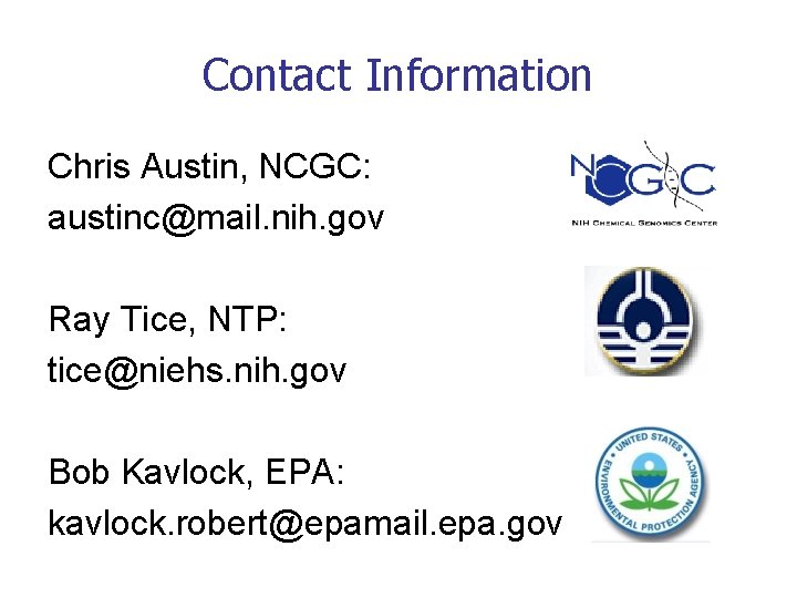 Contact Information Chris Austin, NCGC: austinc@mail. nih. gov Ray Tice, NTP: tice@niehs. nih. gov