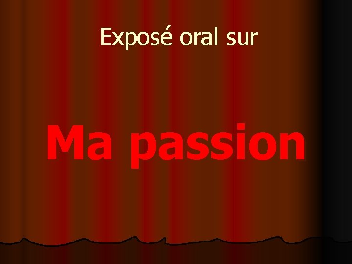 Exposé oral sur Ma passion 