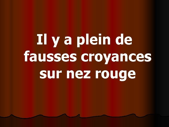 Il y a plein de fausses croyances sur nez rouge 