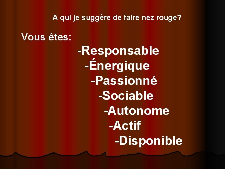 A qui je suggère de faire nez rouge? Vous êtes: -Responsable -Énergique -Passionné -Sociable