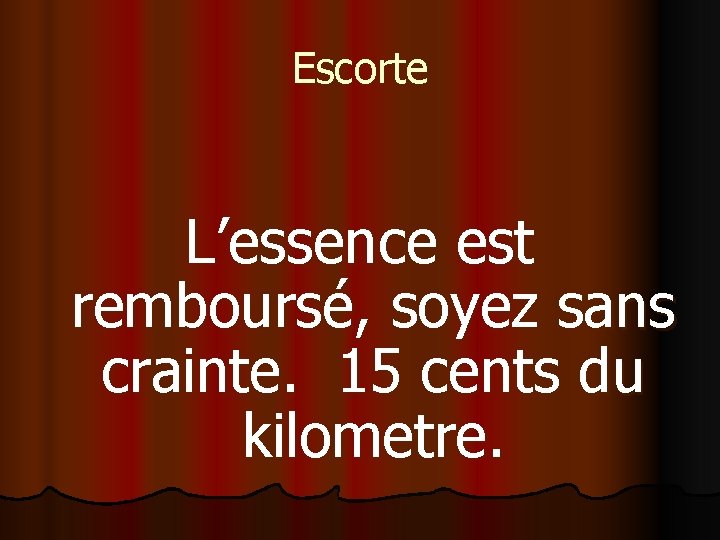 Escorte L’essence est remboursé, soyez sans crainte. 15 cents du kilometre. 