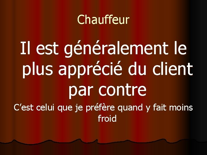 Chauffeur Il est généralement le plus apprécié du client par contre C’est celui que