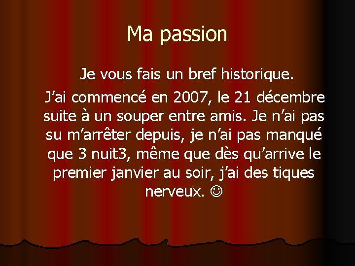 Ma passion Je vous fais un bref historique. J’ai commencé en 2007, le 21