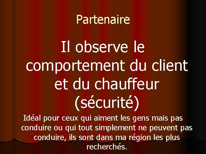 Partenaire Il observe le comportement du client et du chauffeur (sécurité) Idéal pour ceux