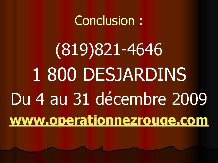 Conclusion : (819)821 -4646 1 800 DESJARDINS Du 4 au 31 décembre 2009 www.