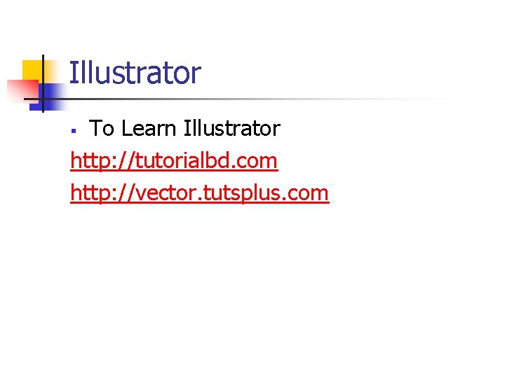 Illustrator To Learn Illustrator http: //tutorialbd. com http: //vector. tutsplus. com § 
