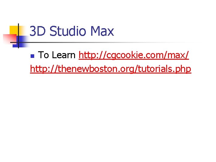 3 D Studio Max To Learn http: //cgcookie. com/max/ http: //thenewboston. org/tutorials. php n