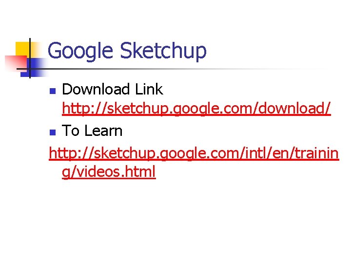 Google Sketchup Download Link http: //sketchup. google. com/download/ n To Learn http: //sketchup. google.