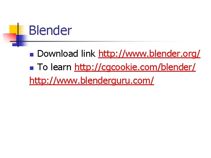 Blender Download link http: //www. blender. org/ n To learn http: //cgcookie. com/blender/ http:
